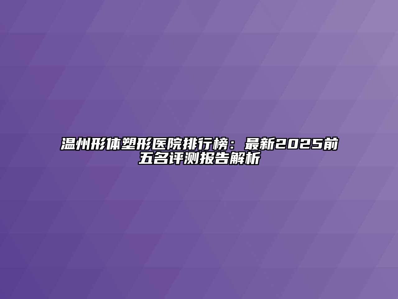 温州形体塑形医院排行榜：最新2025前五名评测报告解析