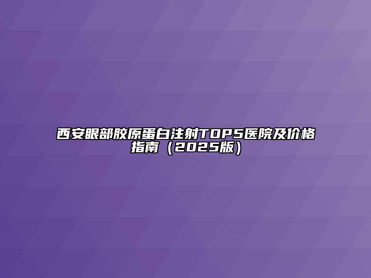 西安眼部胶原蛋白注射TOP5医院及价格指南（2025版）