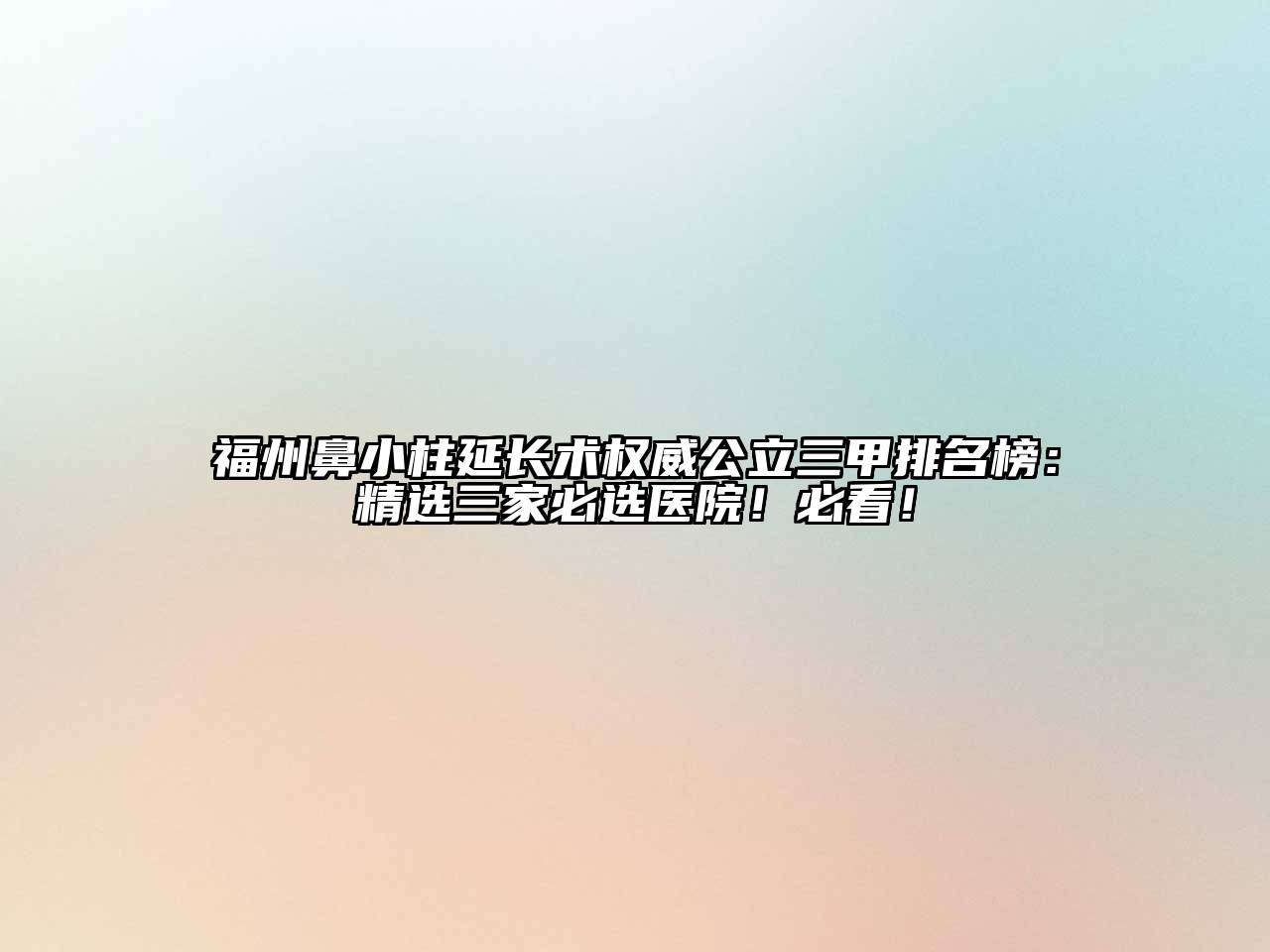 福州鼻小柱延长术权威公立三甲排名榜：精选三家必选医院！必看！