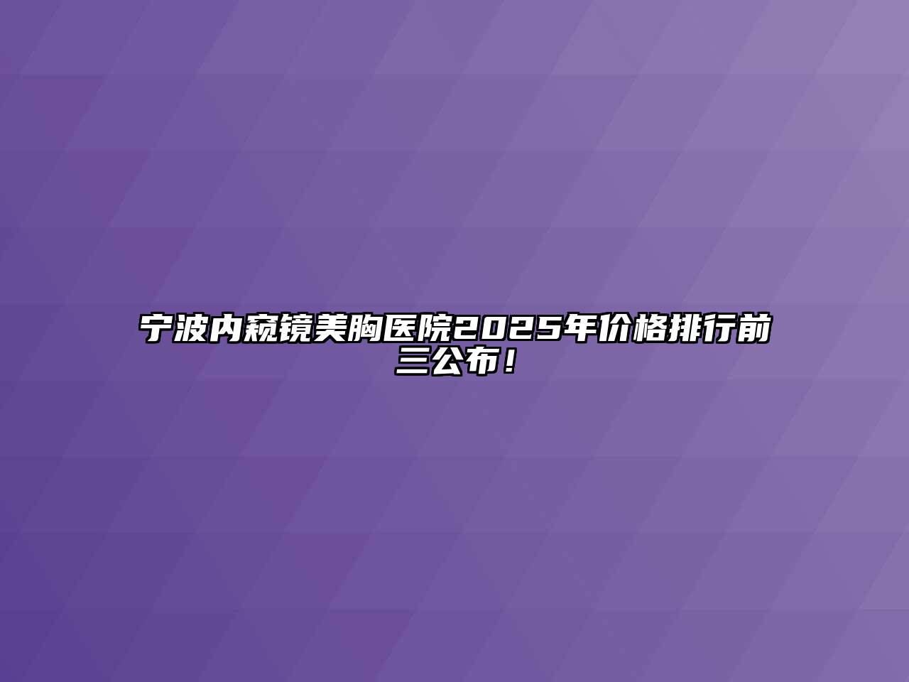 宁波内窥镜美胸医院2025年价格排行前三公布！