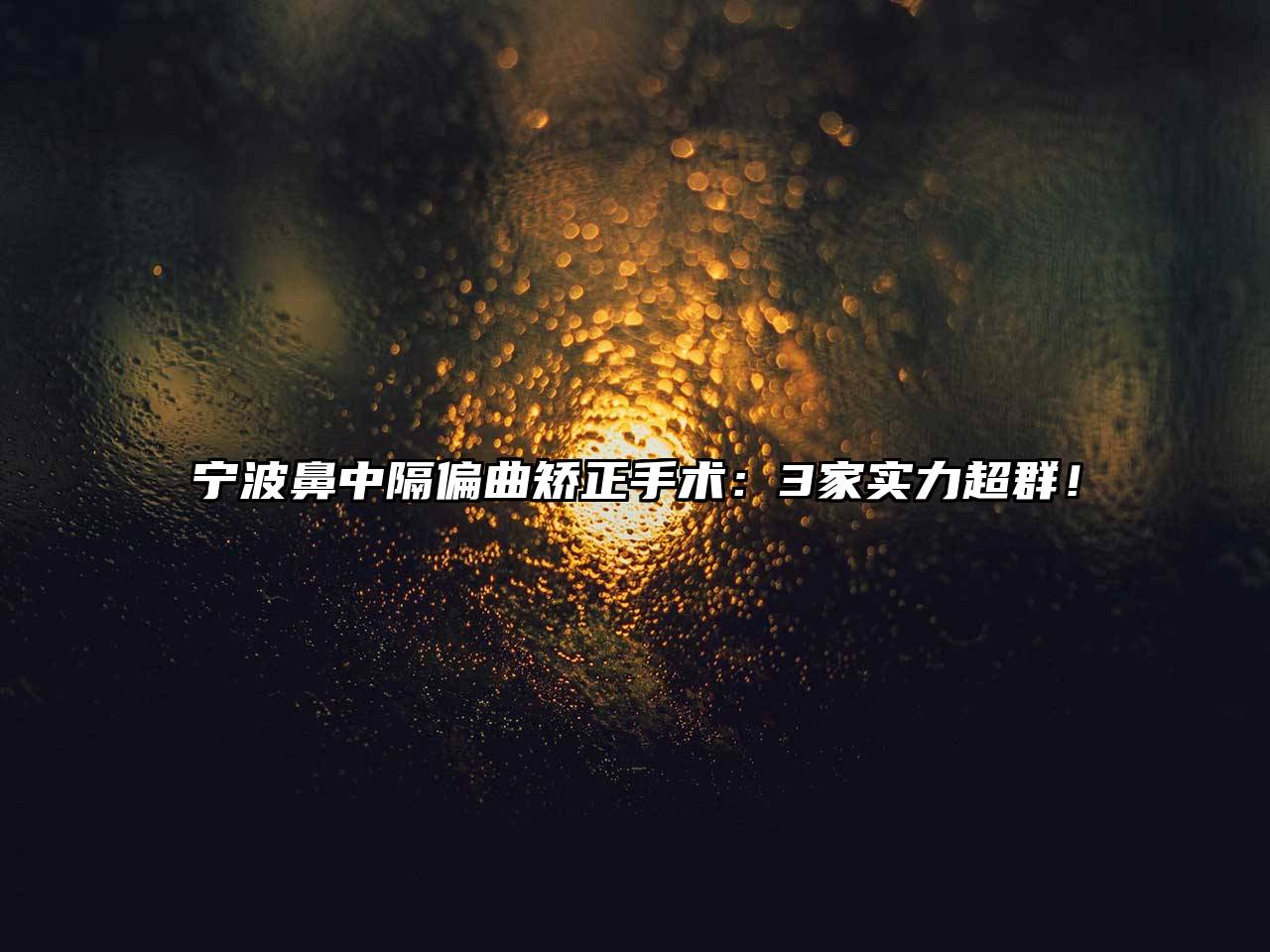 宁波鼻中隔偏曲矫正手术：3家实力超群！