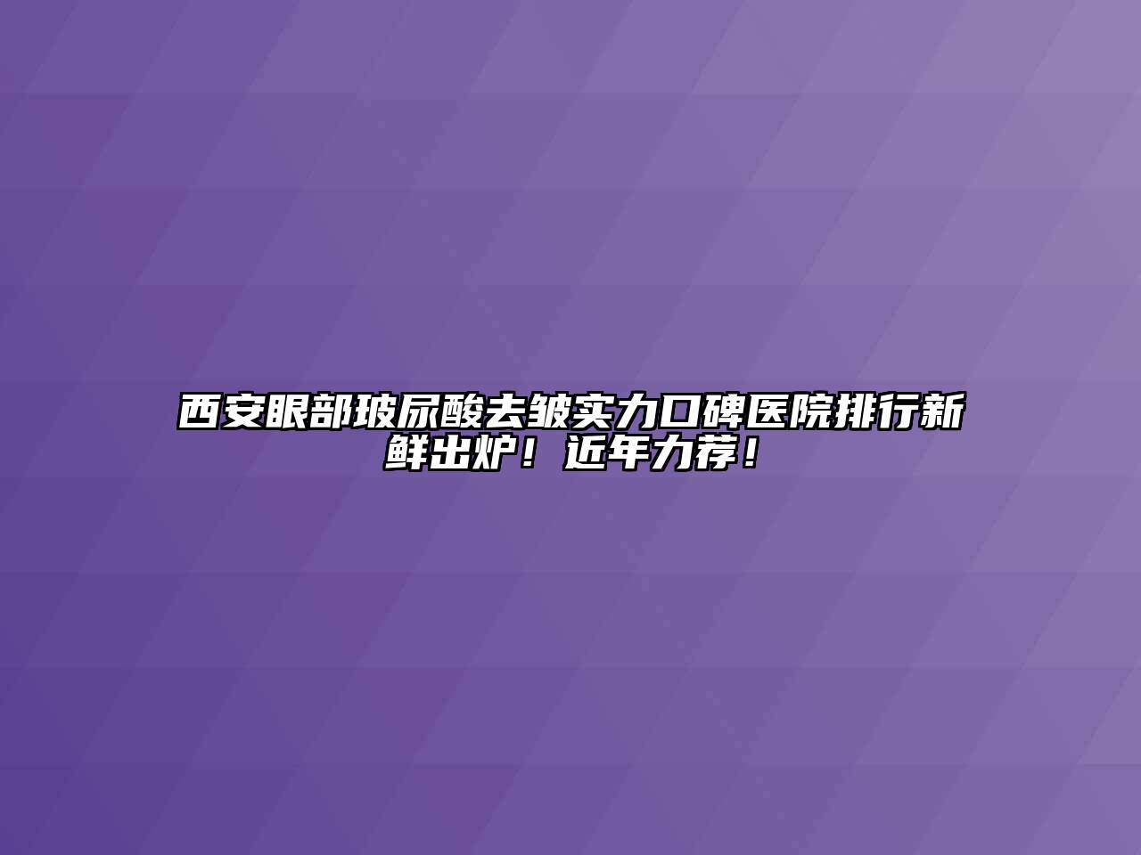 西安眼部玻尿酸去皱实力口碑医院排行新鲜出炉！近年力荐！
