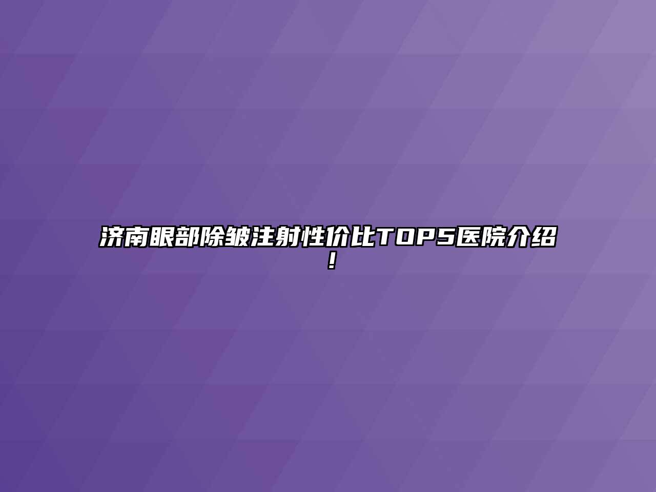 济南眼部除皱注射性价比TOP5医院介绍！