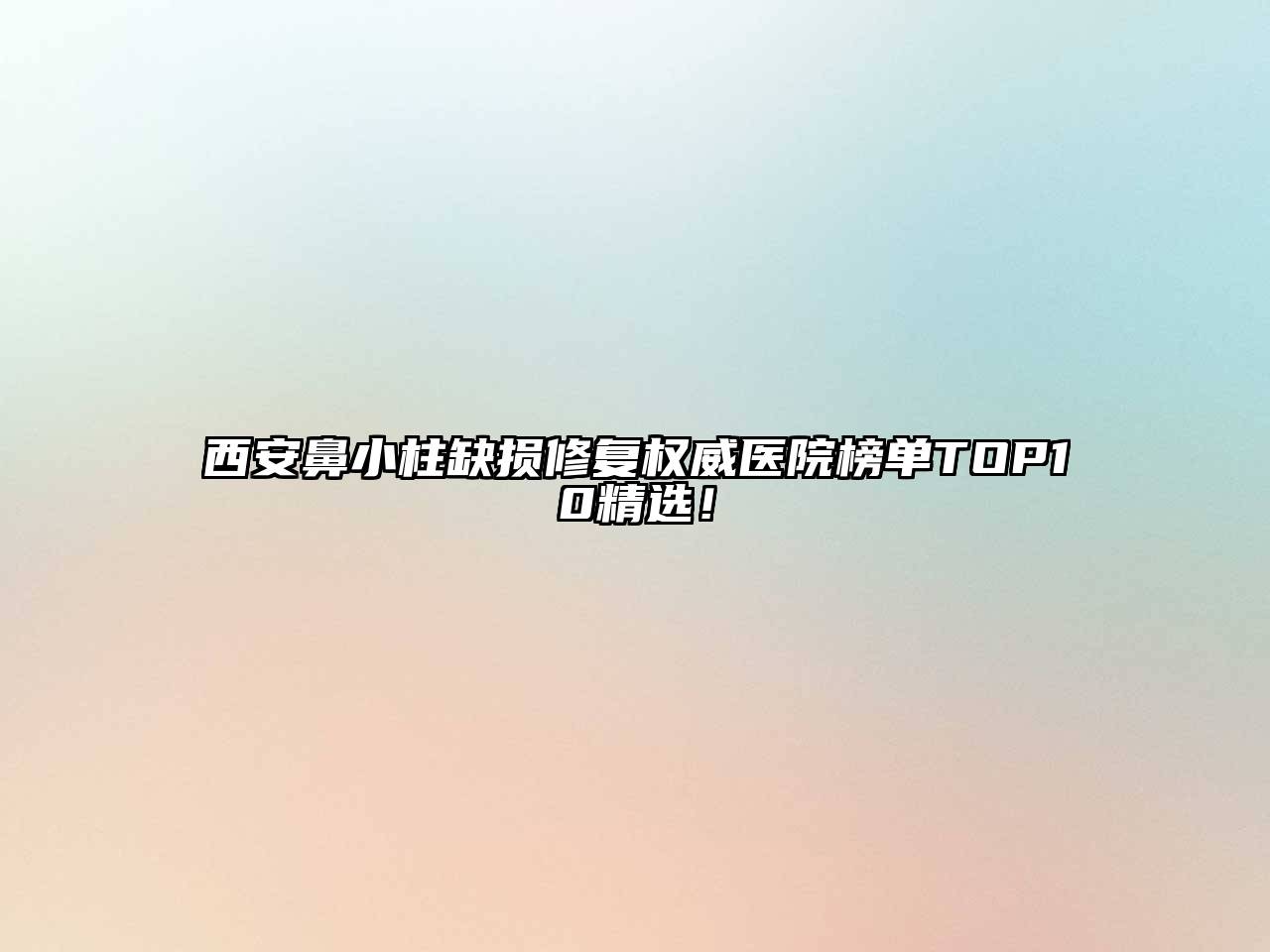 西安鼻小柱缺损修复权威医院榜单TOP10精选！