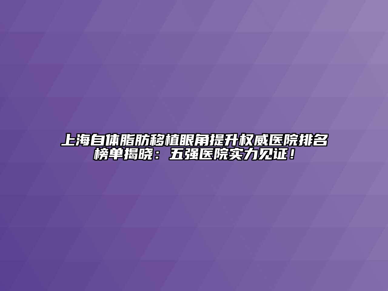 上海自体脂肪移植眼角提升权威医院排名榜单揭晓：五强医院实力见证！