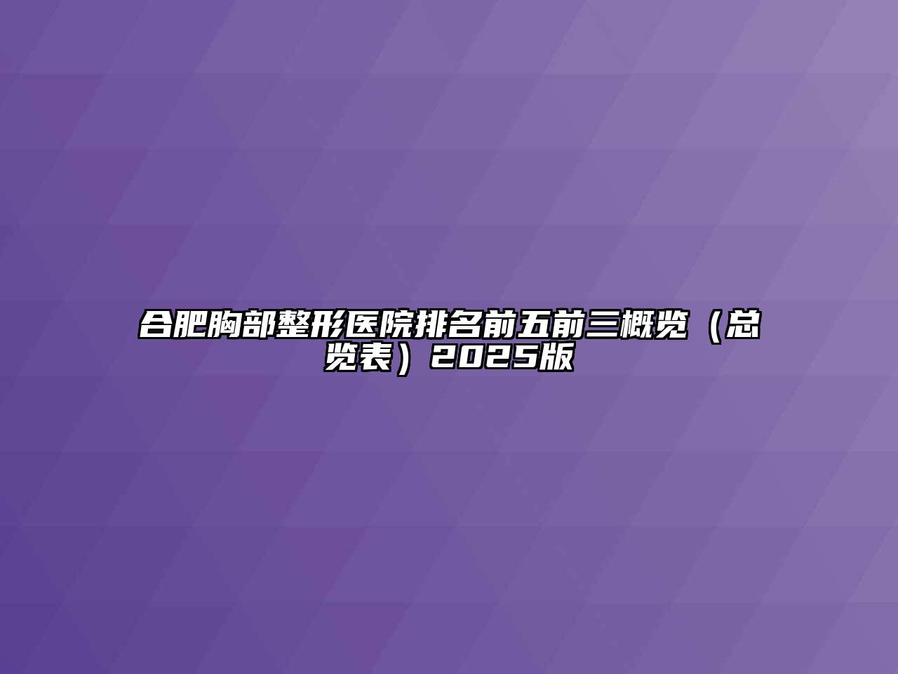 合肥胸部整形医院排名前五前三概览（总览表）2025版