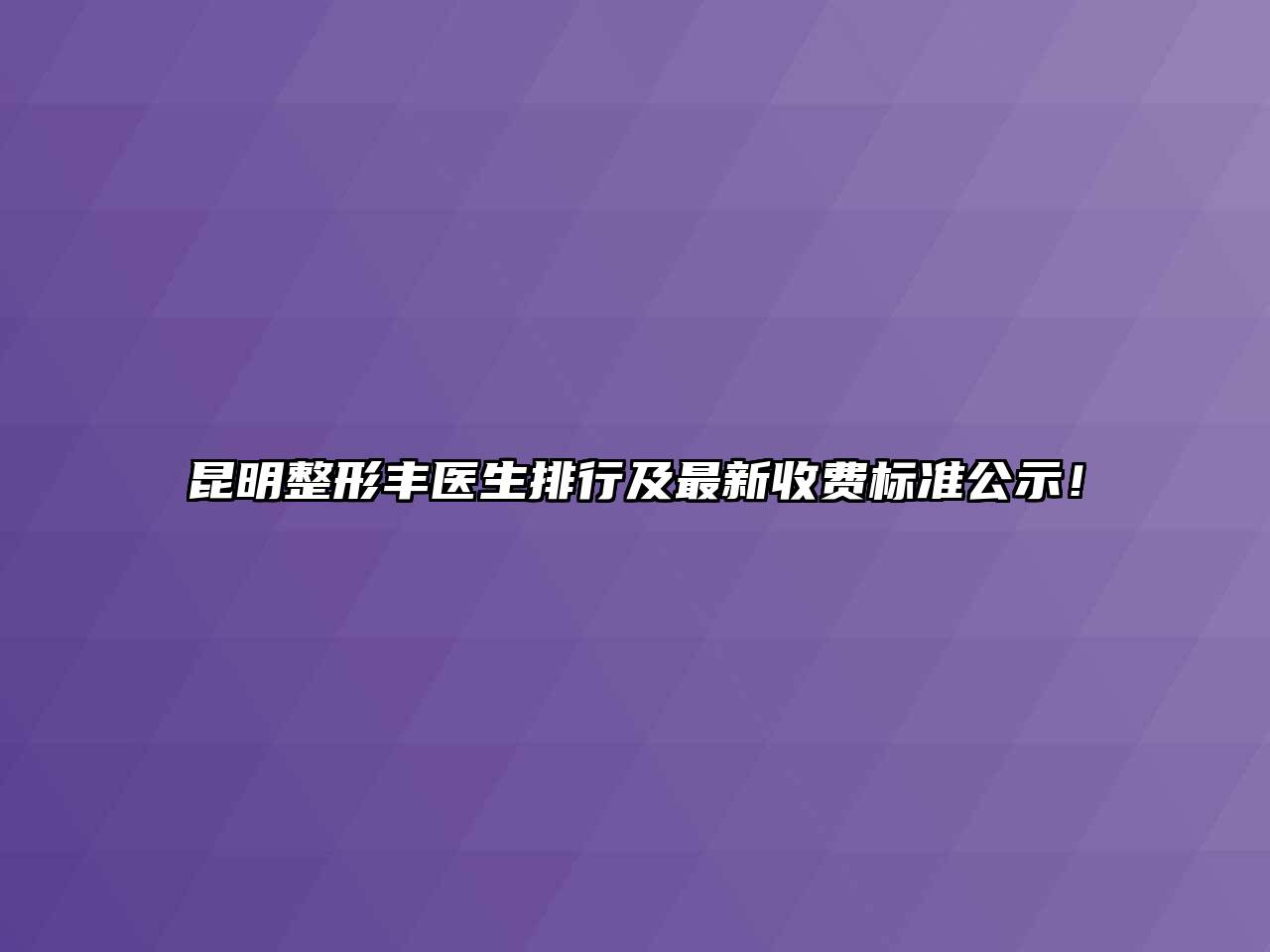 昆明整形丰医生排行及最新收费标准公示！