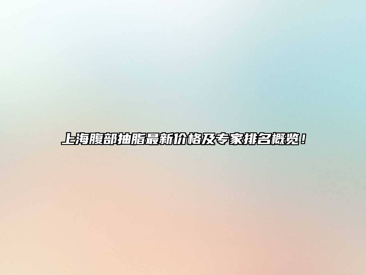 上海腹部抽脂最新价格及专家排名概览！