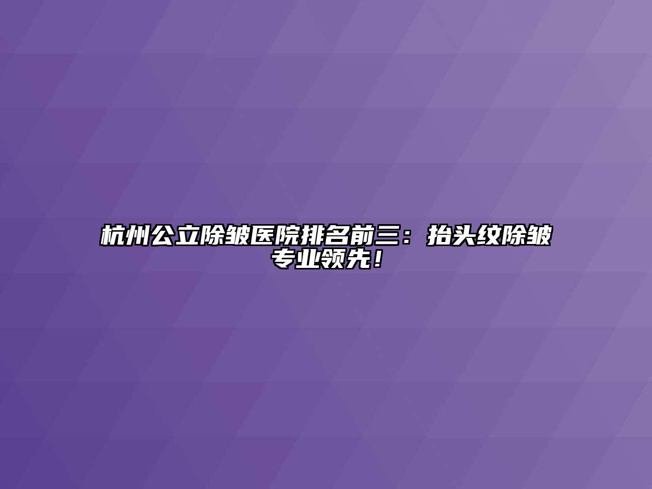 杭州公立除皱医院排名前三：抬头纹除皱专业领先！
