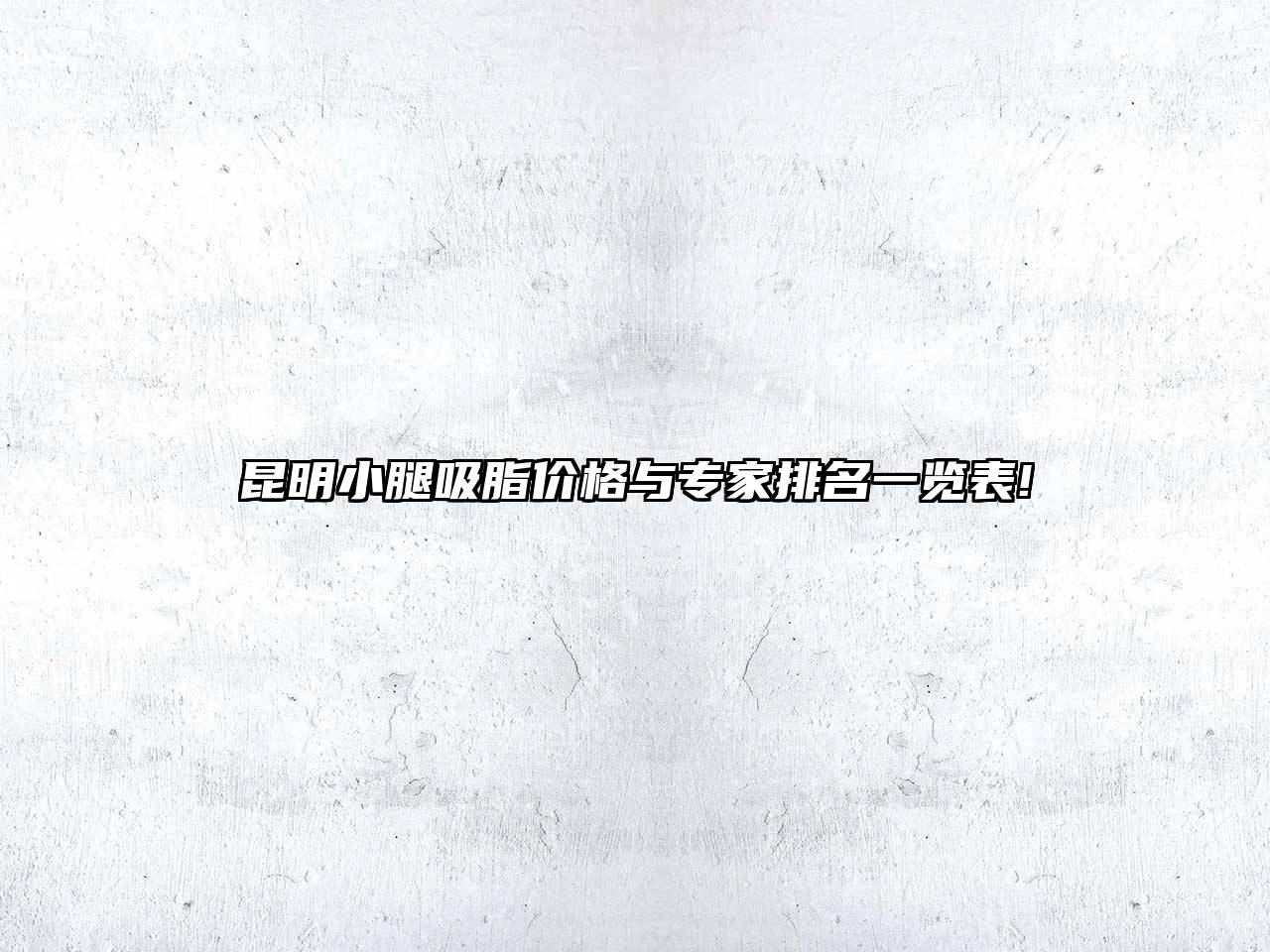 昆明小腿吸脂价格与专家排名一览表!