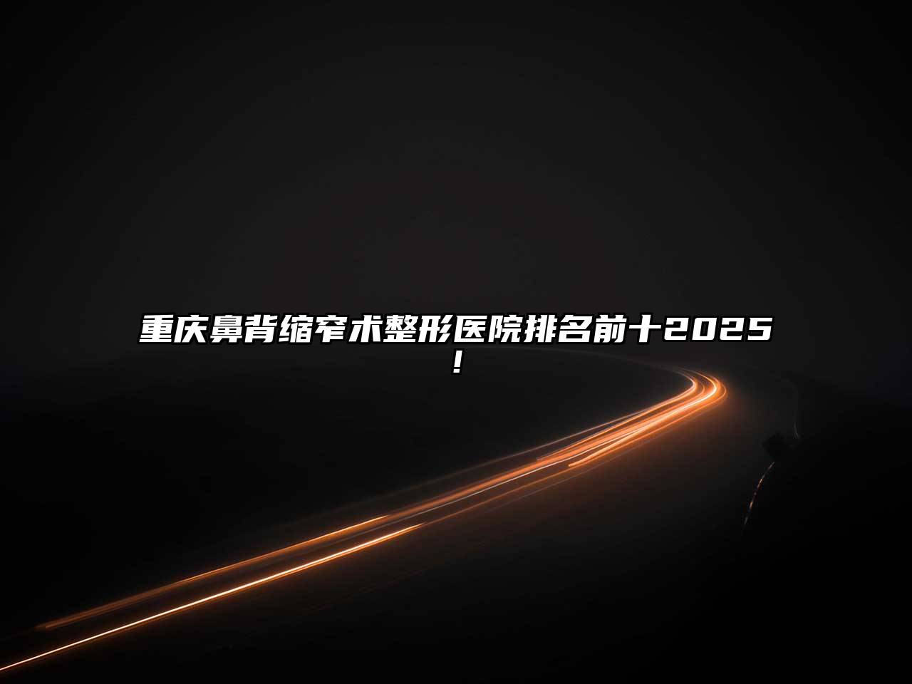 重庆鼻背缩窄术整形医院排名前十2025!