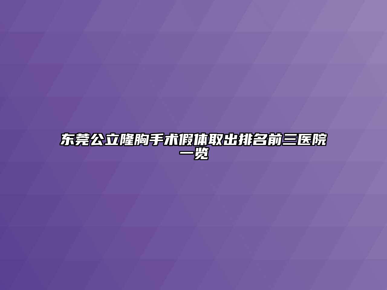 东莞公立隆胸手术假体取出排名前三医院一览