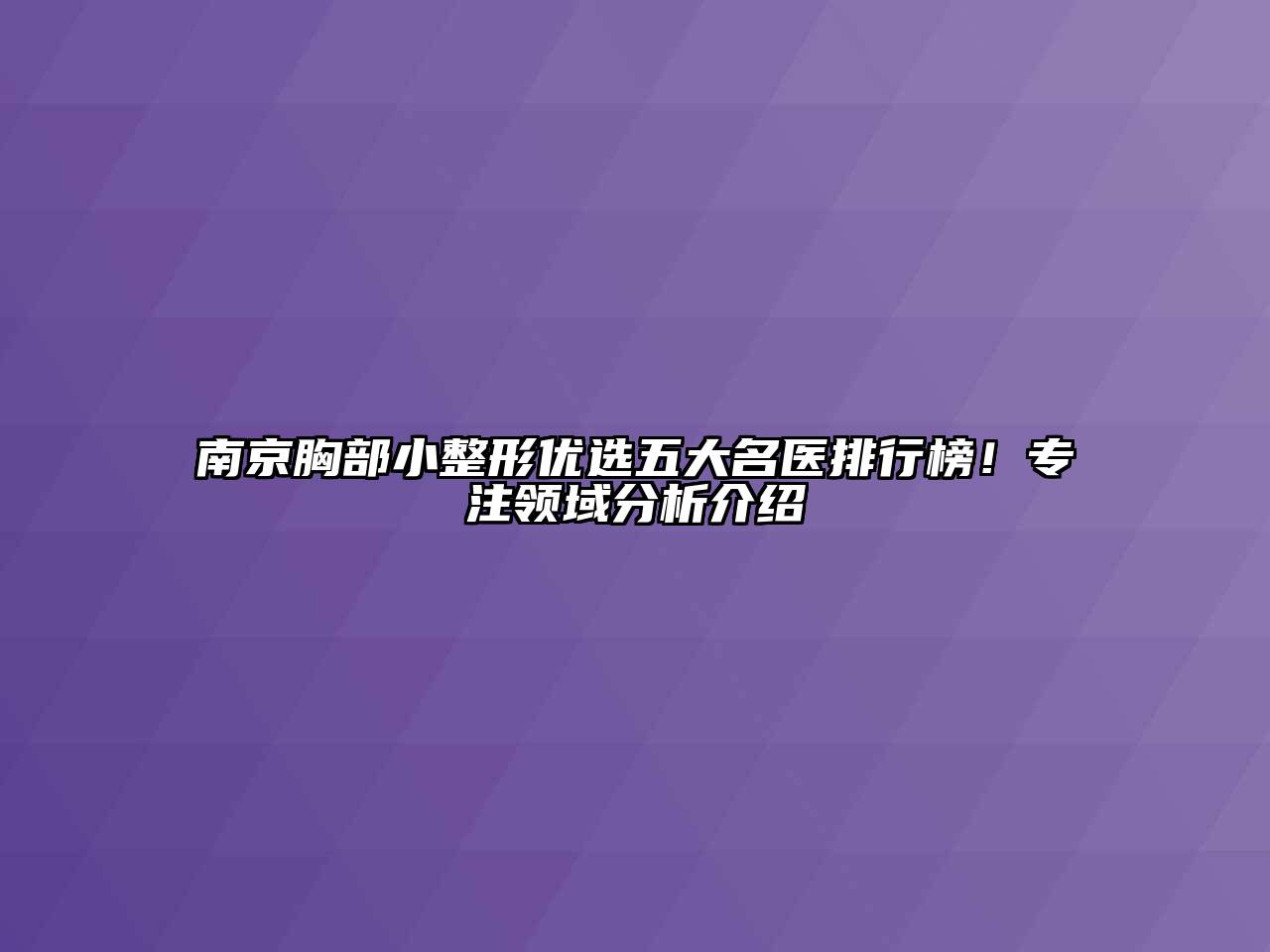 南京胸部小整形优选五大名医排行榜！专注领域分析介绍