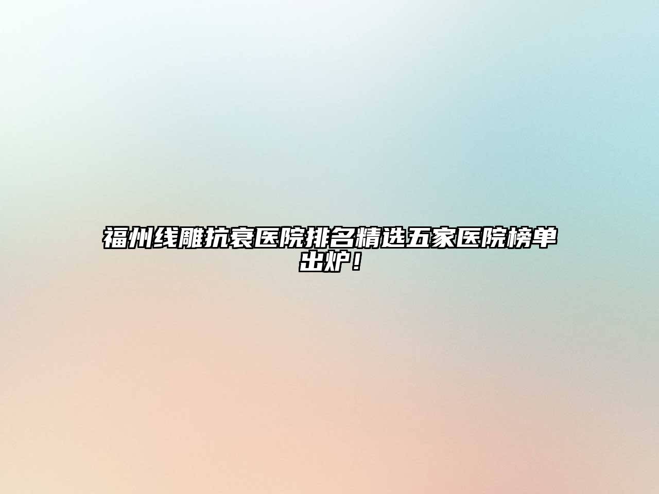 福州线雕抗衰医院排名精选五家医院榜单出炉！