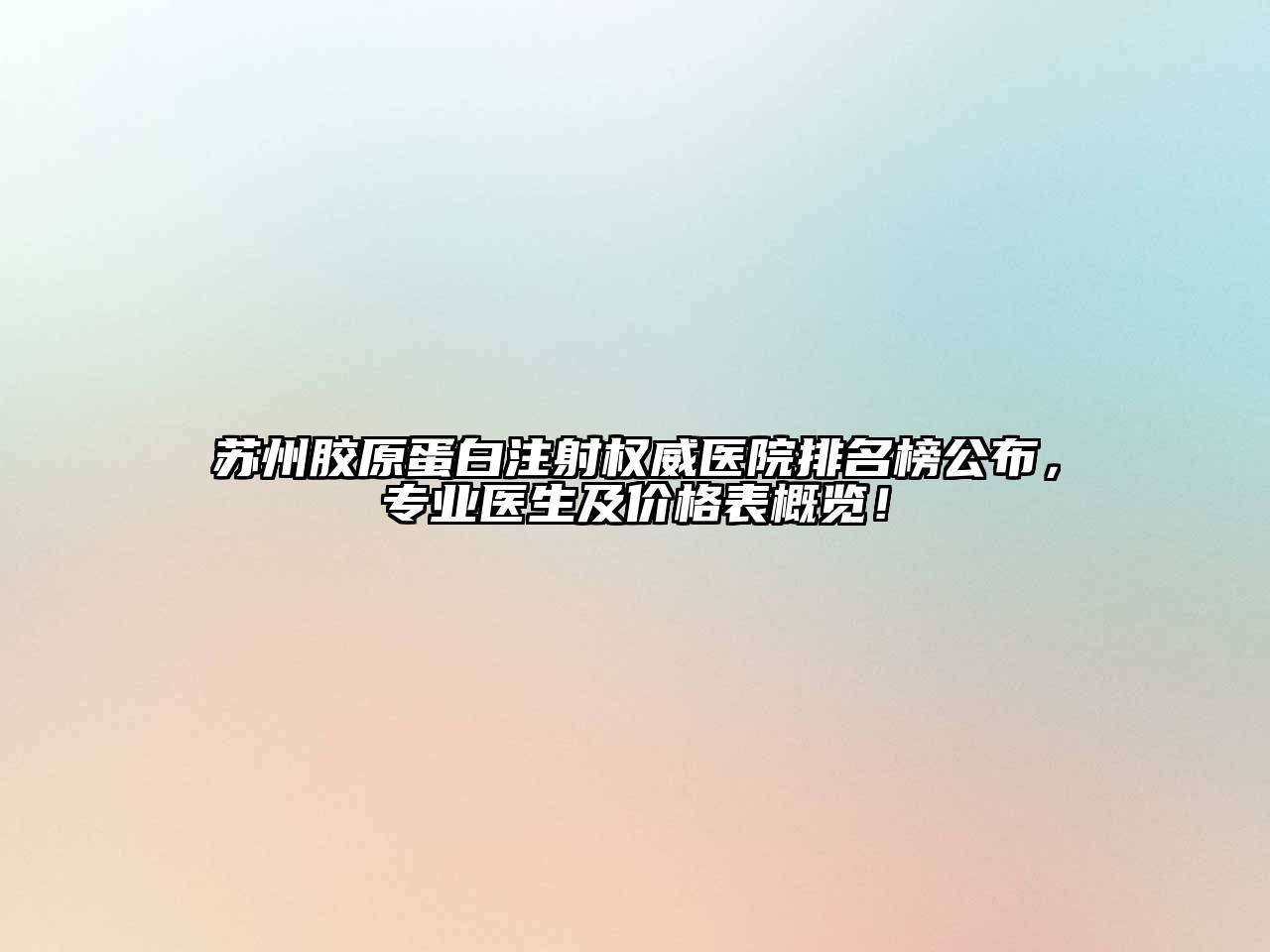 苏州胶原蛋白注射权威医院排名榜公布，专业医生及价格表概览！