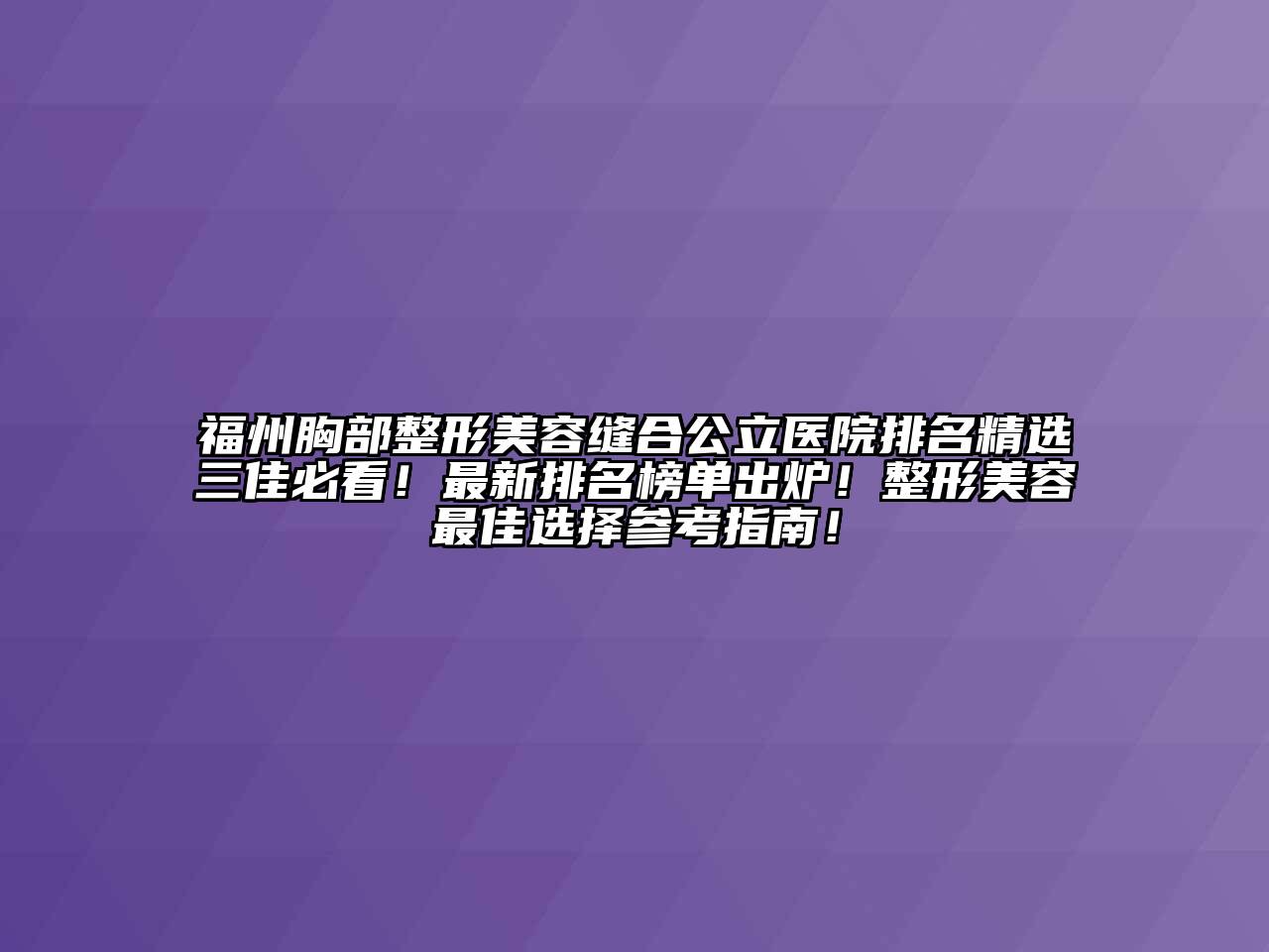福州胸部整形美容缝合公立医院排名精选三佳必看！最新排名榜单出炉！整形美容最佳选择参考指南！