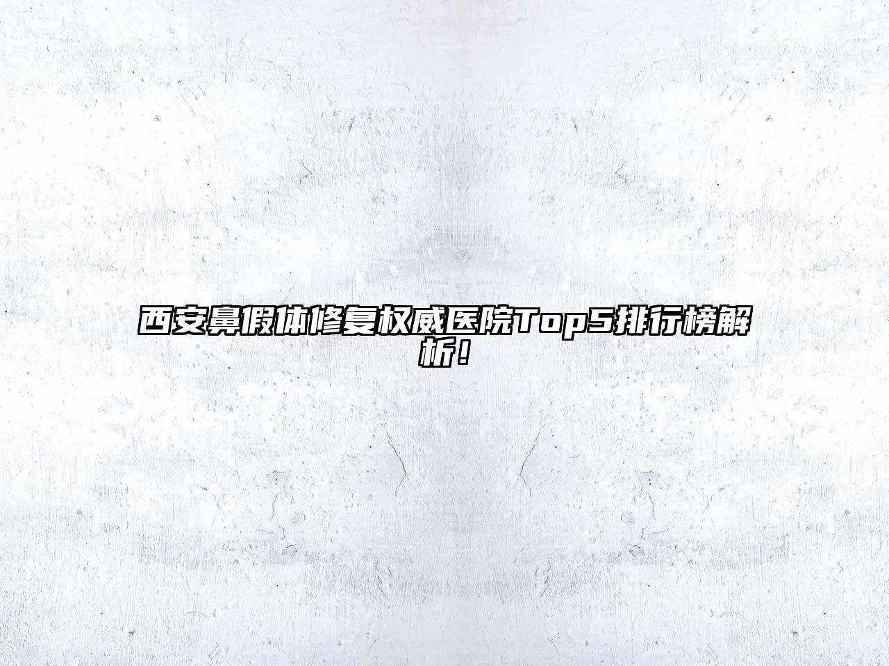 西安鼻假体修复权威医院Top5排行榜解析！
