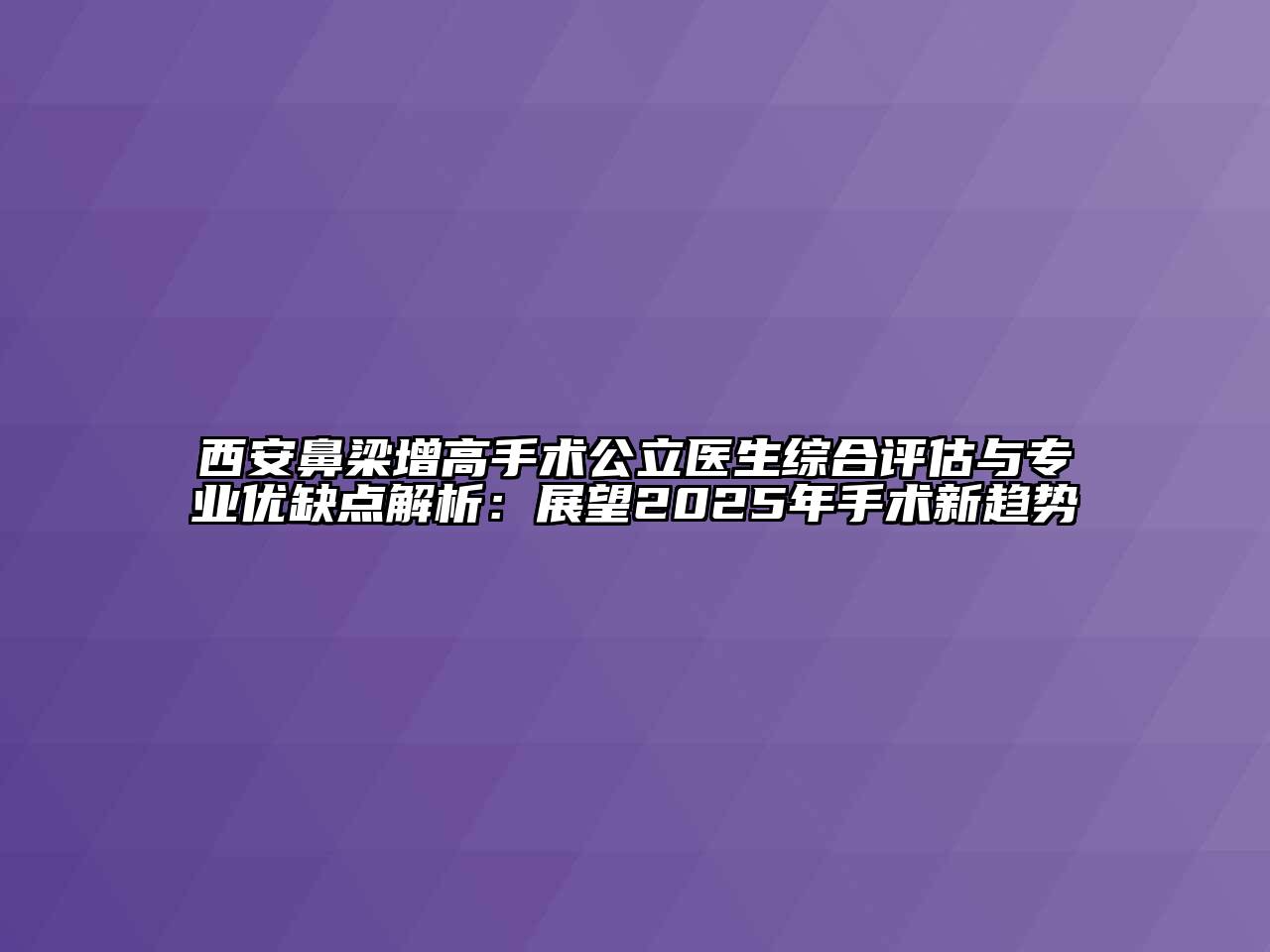 西安鼻梁增高手术公立医生综合评估与专业优缺点解析：展望2025年手术新趋势