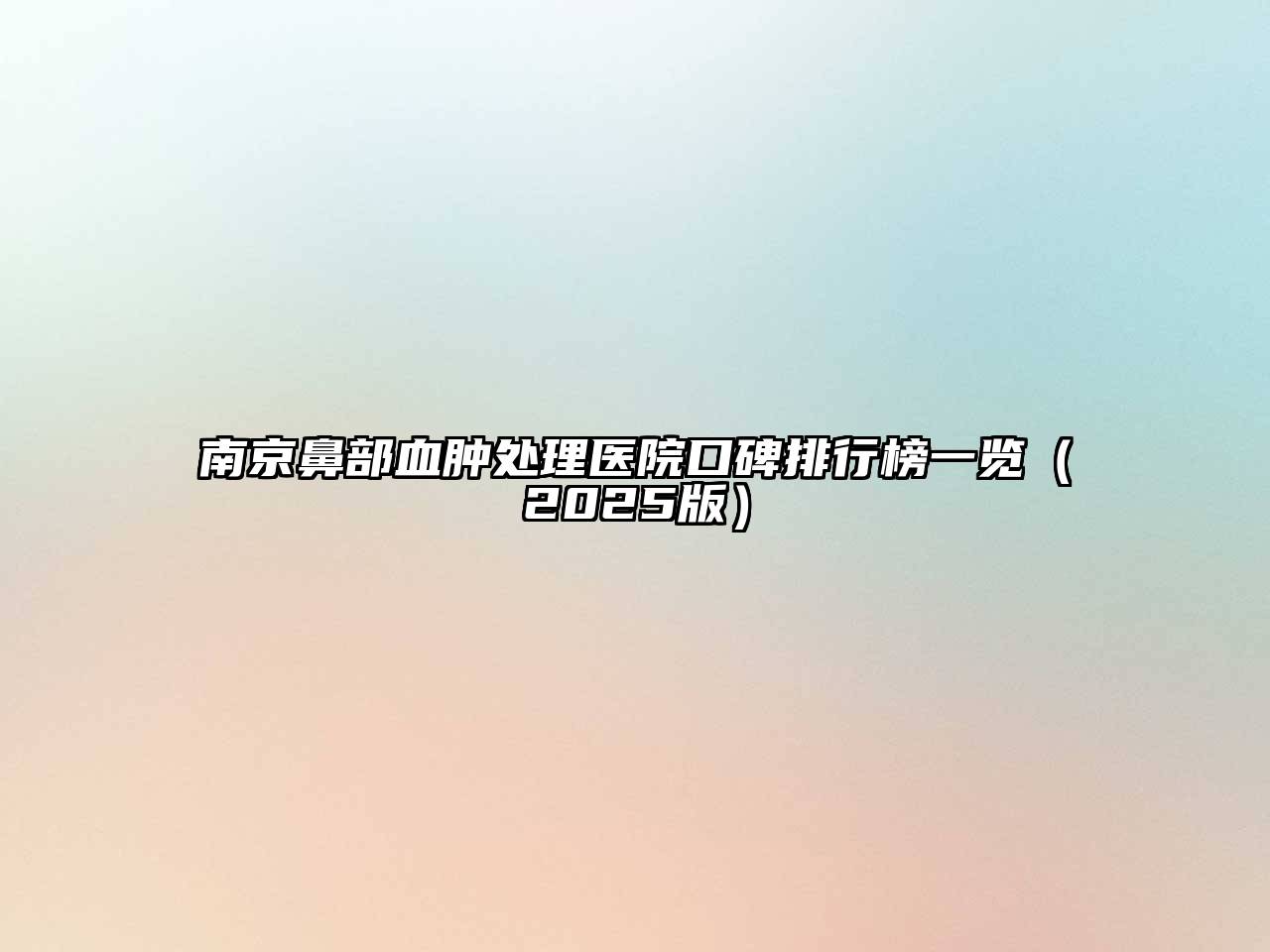南京鼻部血肿处理医院口碑排行榜一览（2025版）
