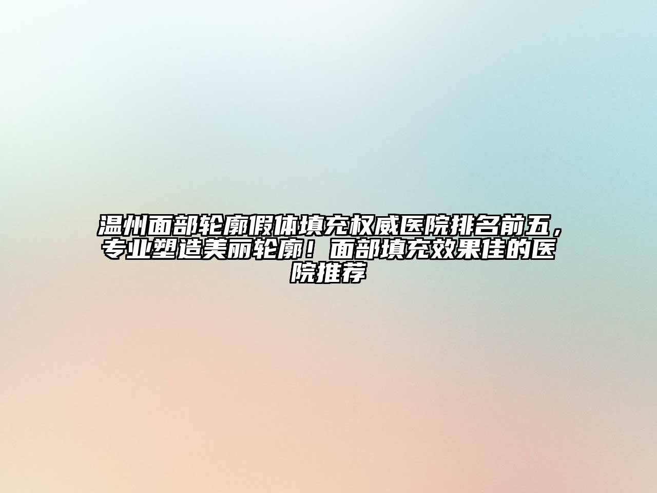 温州面部轮廓假体填充权威医院排名前五，专业塑造美丽轮廓！面部填充效果佳的医院推荐