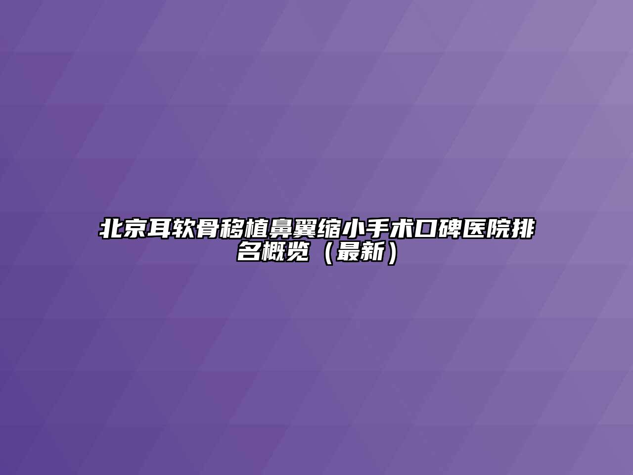 北京耳软骨移植鼻翼缩小手术口碑医院排名概览（最新）