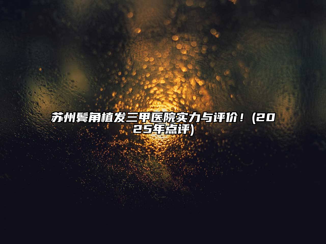 苏州鬓角植发三甲医院实力与评价！(2025年点评)