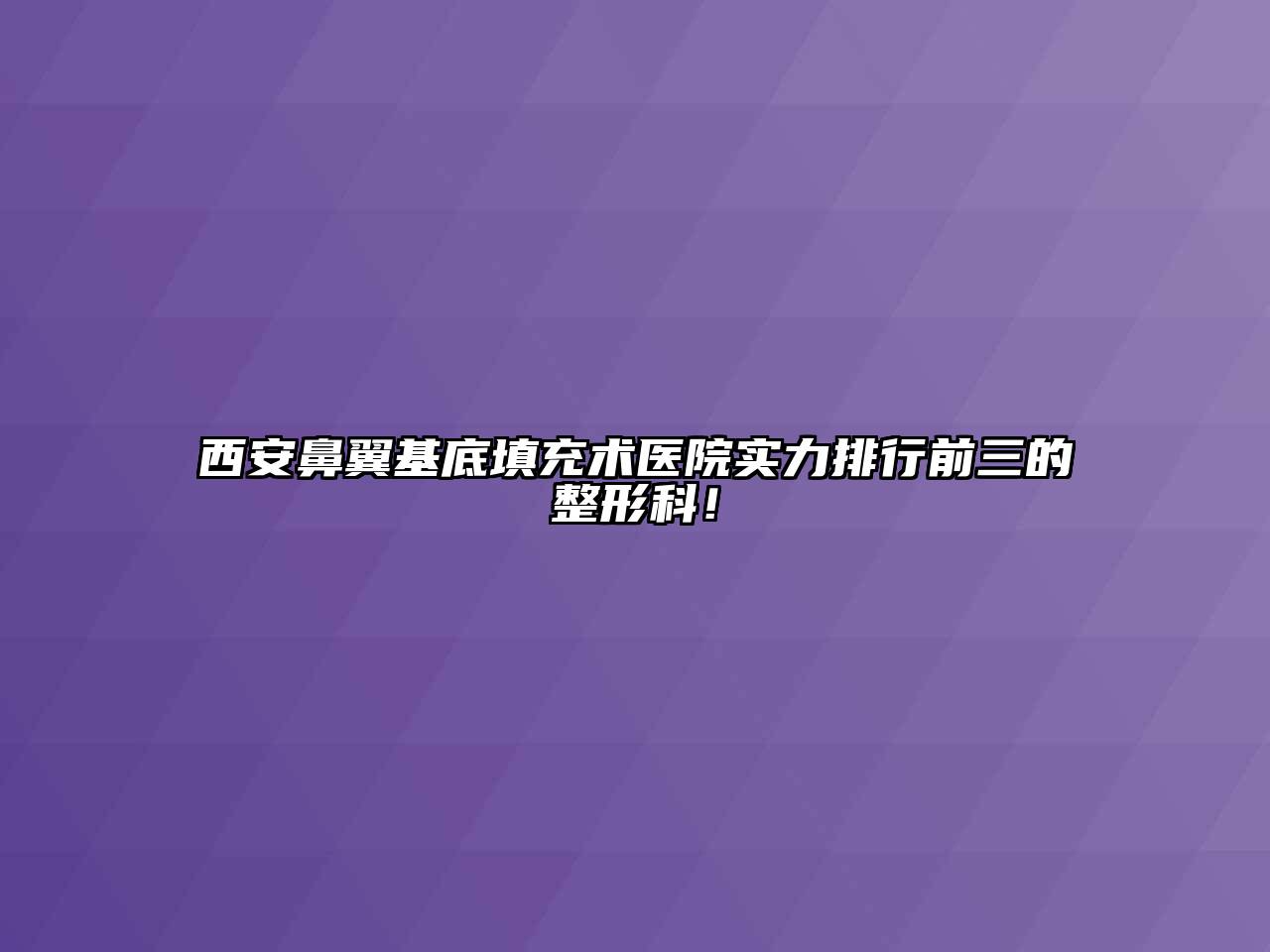 西安鼻翼基底填充术医院实力排行前三的整形科！