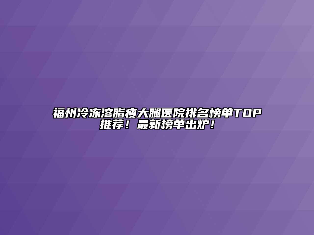 福州冷冻溶脂瘦大腿医院排名榜单TOP推荐！最新榜单出炉！