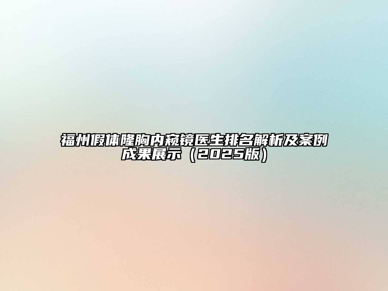 福州假体隆胸内窥镜医生排名解析及案例成果展示（2025版）