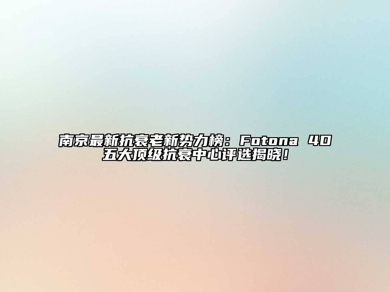南京最新抗衰老新势力榜：Fotona 4D五大顶级抗衰中心评选揭晓！