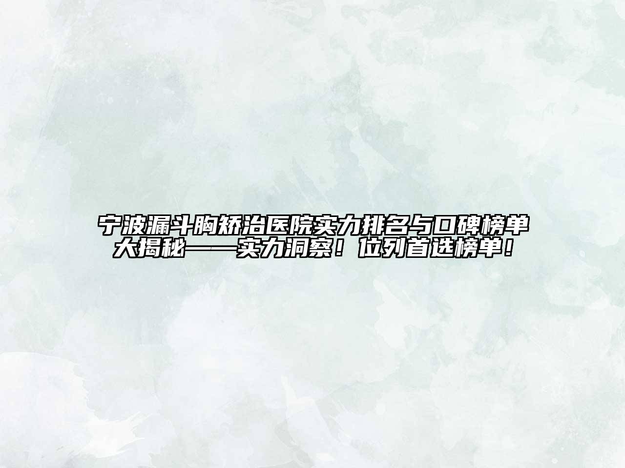 宁波漏斗胸矫治医院实力排名与口碑榜单大揭秘——实力洞察！位列首选榜单！