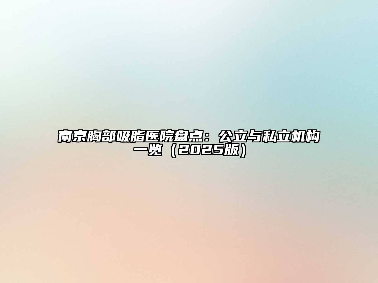 南京胸部吸脂医院盘点：公立与私立机构一览（2025版）