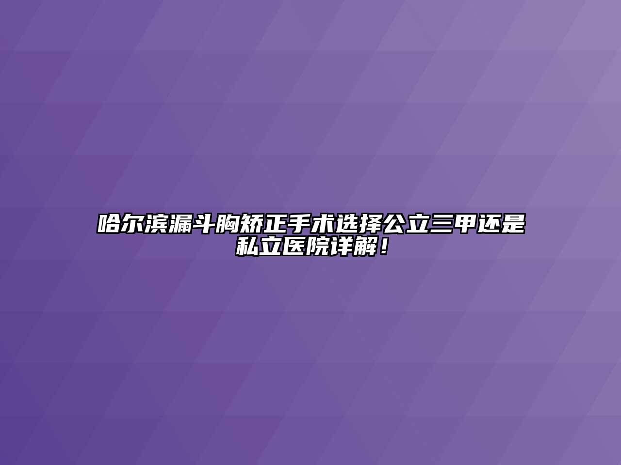 哈尔滨漏斗胸矫正手术选择公立三甲还是私立医院详解！