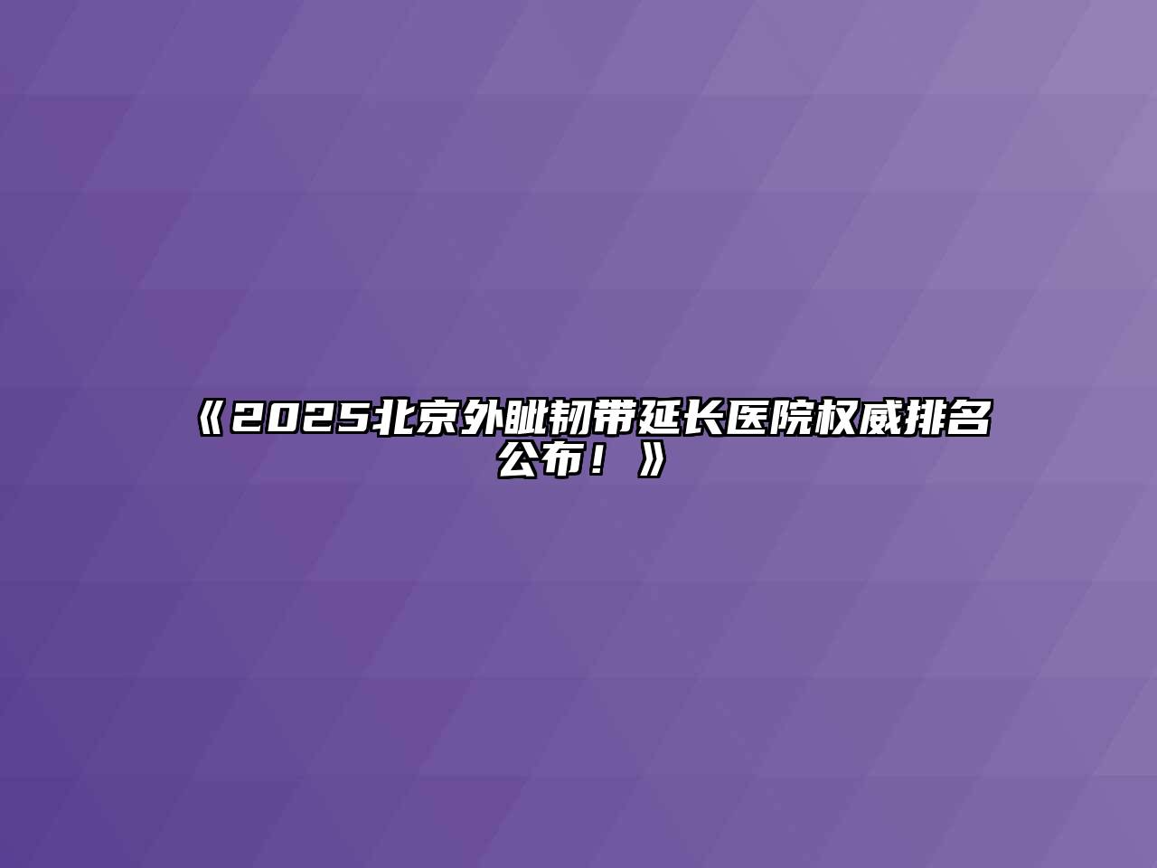 《2025北京外眦韧带延长医院权威排名公布！》