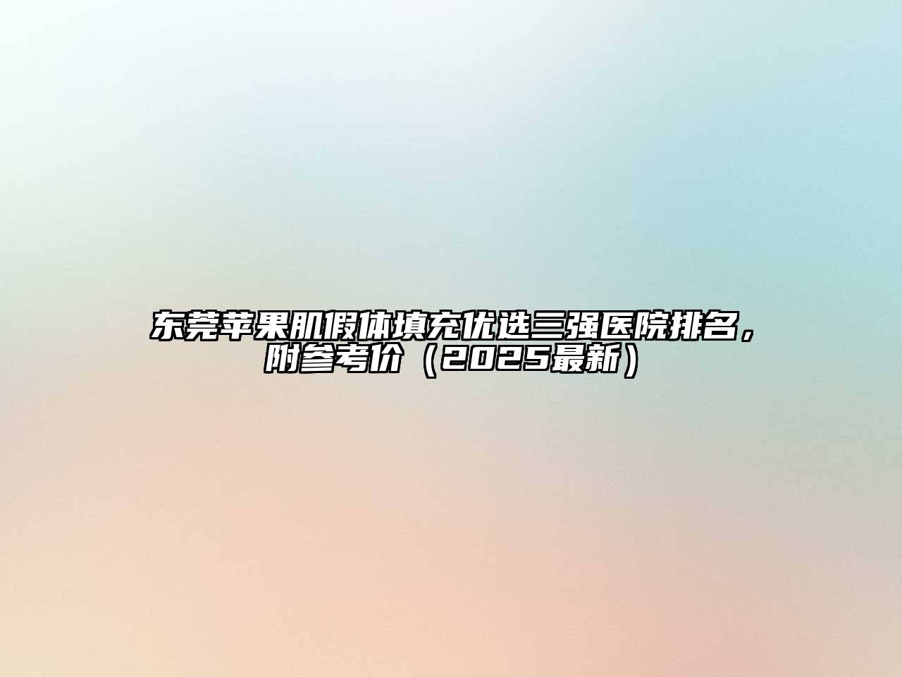 东莞苹果肌假体填充优选三强医院排名，附参考价（2025最新）