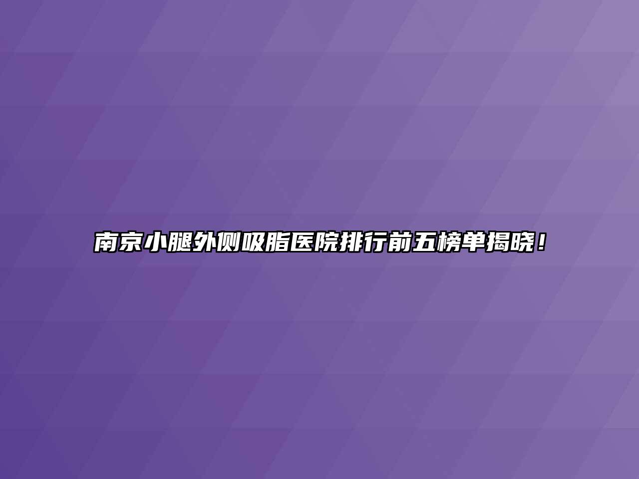 南京小腿外侧吸脂医院排行前五榜单揭晓！