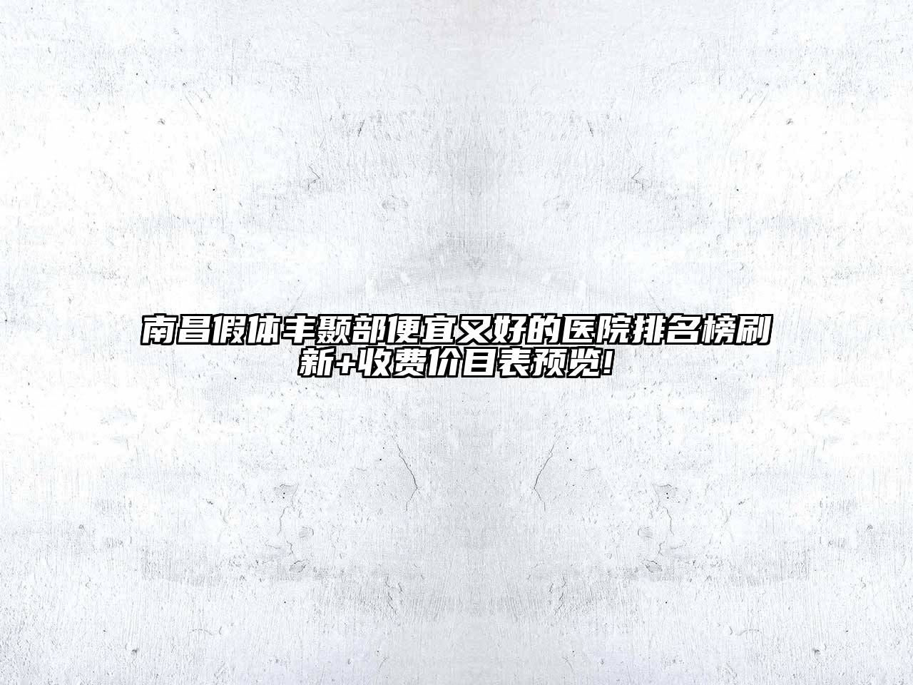 南昌假体丰颞部便宜又好的医院排名榜刷新+收费价目表预览!