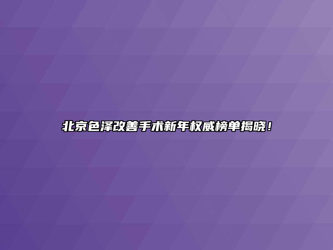 北京色泽改善手术新年权威榜单揭晓！