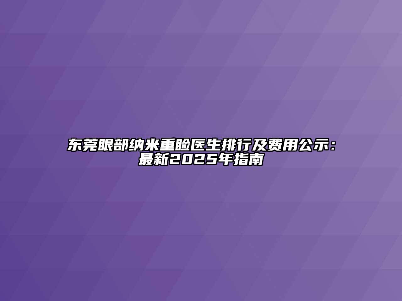 东莞眼部纳米重睑医生排行及费用公示：最新2025年指南