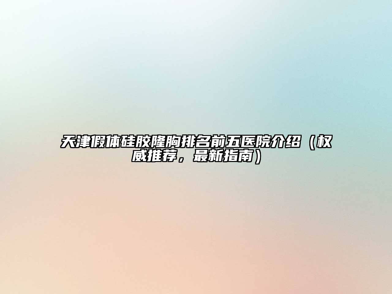 天津假体硅胶隆胸排名前五医院介绍（权威推荐，最新指南）
