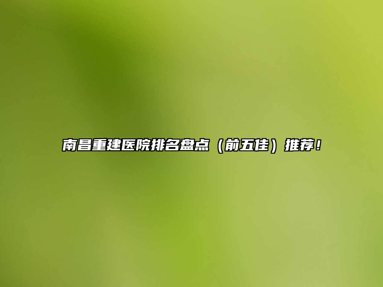 南昌重建医院排名盘点（前五佳）推荐！