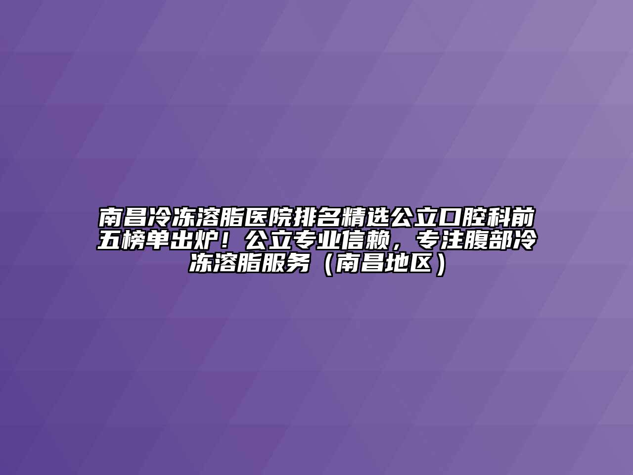 南昌冷冻溶脂医院排名精选公立口腔科前五榜单出炉！公立专业信赖，专注腹部冷冻溶脂服务（南昌地区）