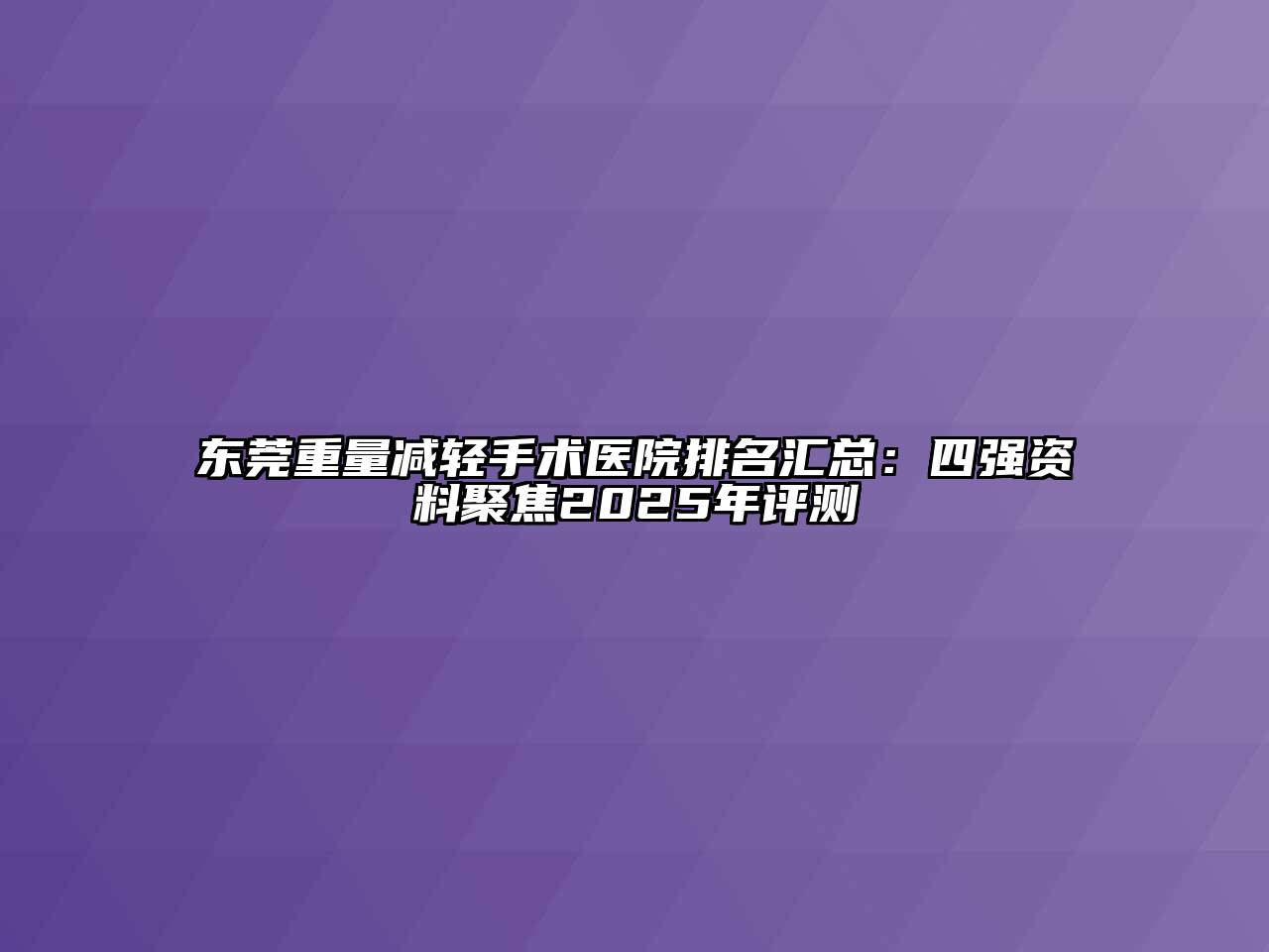 东莞重量减轻手术医院排名汇总：四强资料聚焦2025年评测