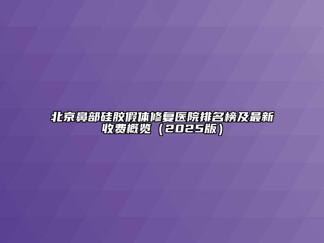 北京鼻部硅胶假体修复医院排名榜及最新收费概览（2025版）