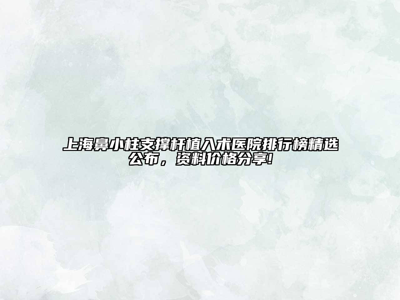 上海鼻小柱支撑杆植入术医院排行榜精选公布，资料价格分享!
