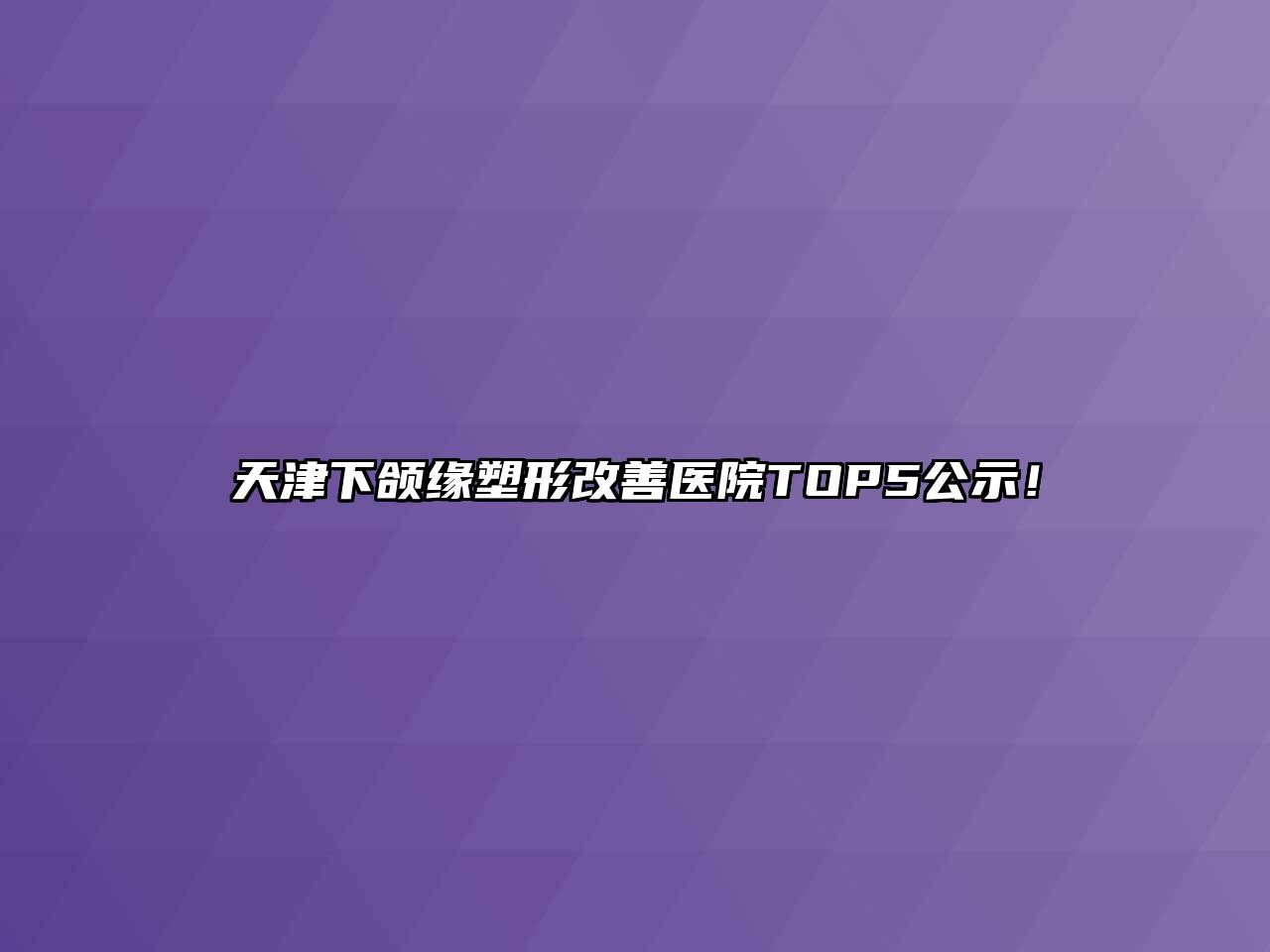 天津下颌缘塑形改善医院TOP5公示！