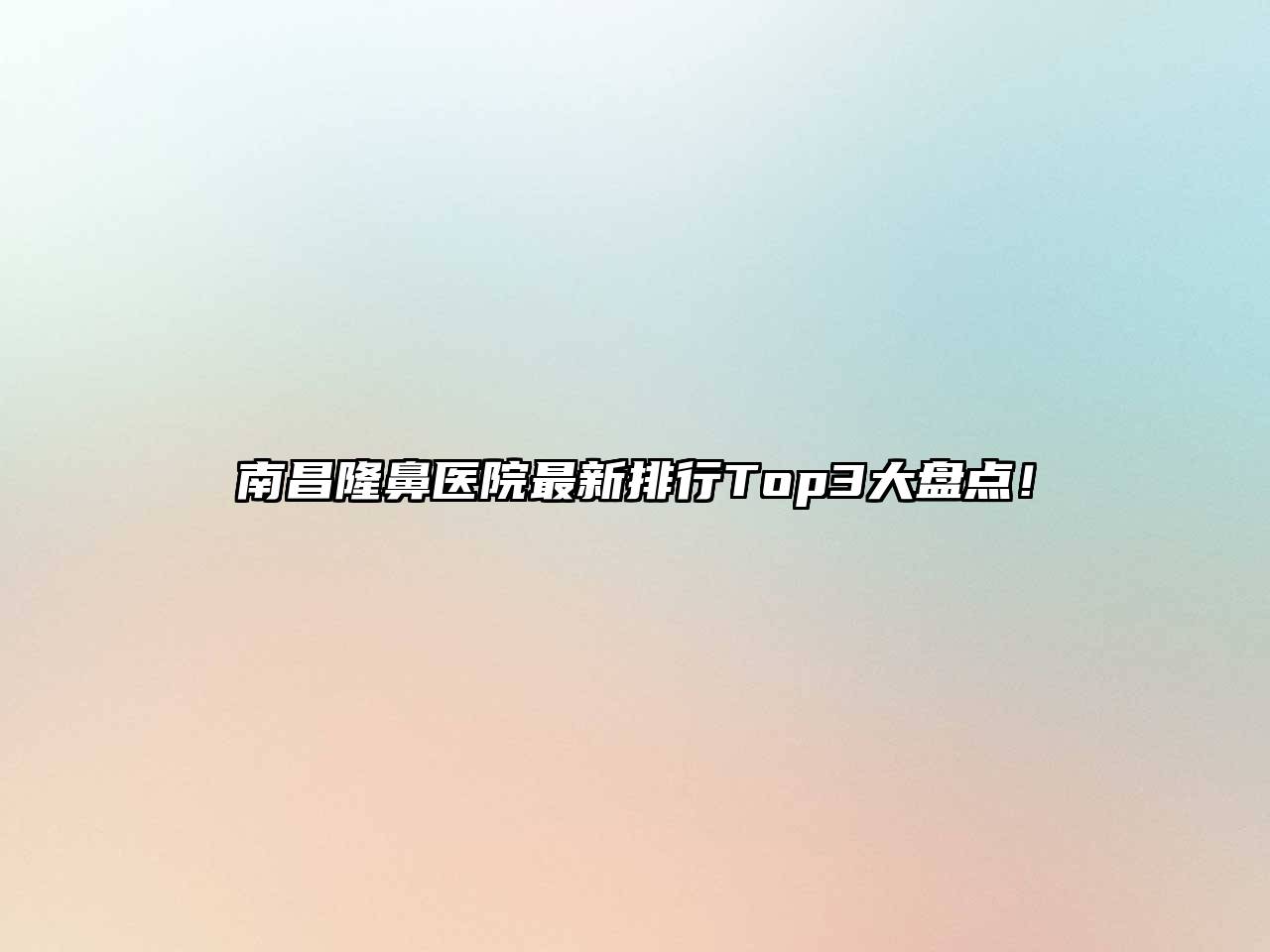 南昌隆鼻医院最新排行Top3大盘点！