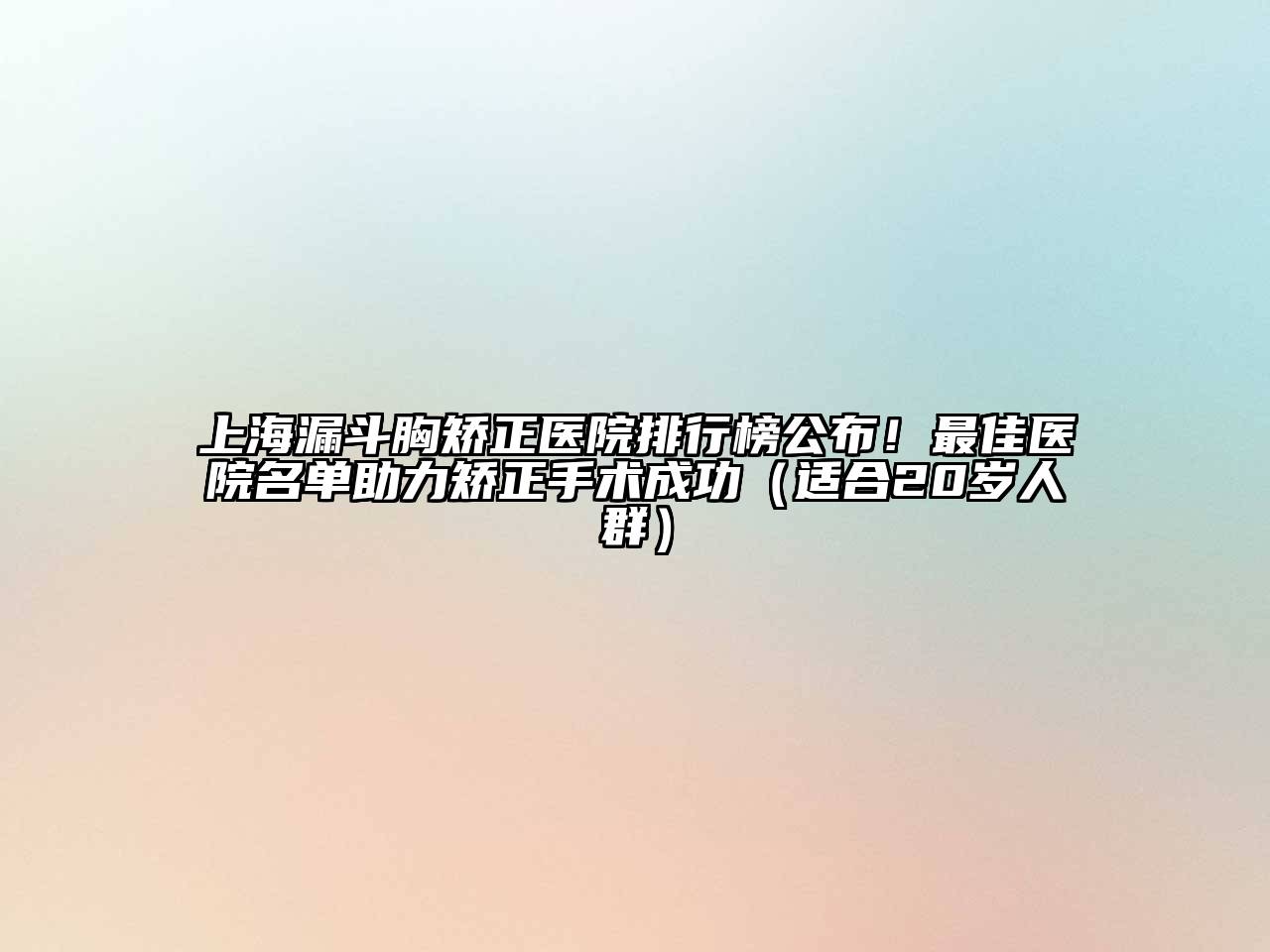 上海漏斗胸矫正医院排行榜公布！最佳医院名单助力矫正手术成功（适合20岁人群）