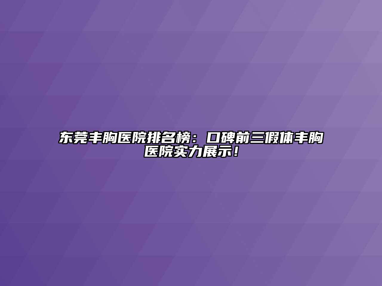 东莞丰胸医院排名榜：口碑前三假体丰胸医院实力展示！