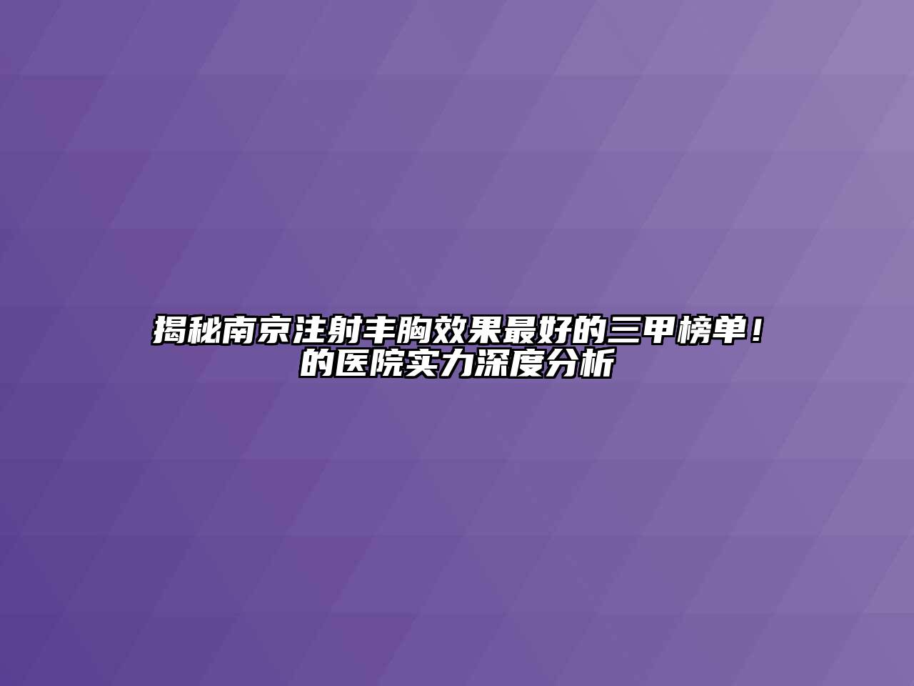 揭秘南京注射丰胸效果最好的三甲榜单！的医院实力深度分析